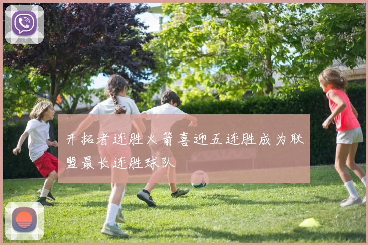 开拓者连胜火箭喜迎五连胜成为联盟最长连胜球队
