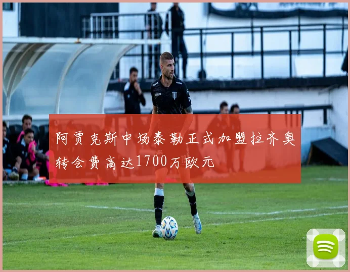 阿贾克斯中场泰勒正式加盟拉齐奥转会费高达1700万欧元