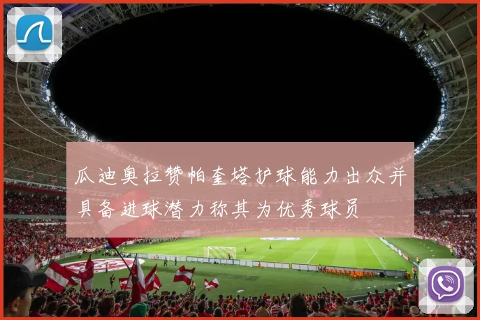 瓜迪奥拉赞帕奎塔护球能力出众并具备进球潜力称其为优秀球员